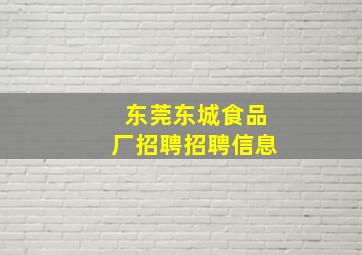 东莞东城食品厂招聘招聘信息