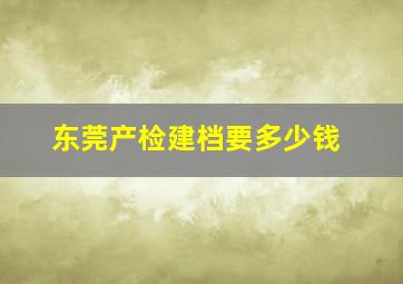 东莞产检建档要多少钱