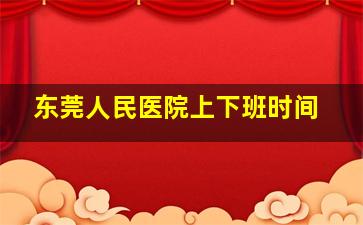 东莞人民医院上下班时间