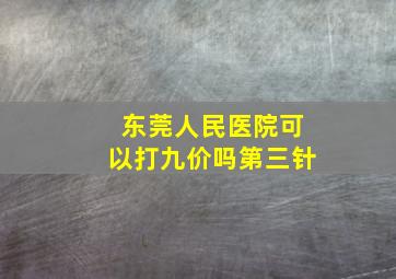 东莞人民医院可以打九价吗第三针