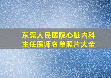 东莞人民医院心脏内科主任医师名单照片大全