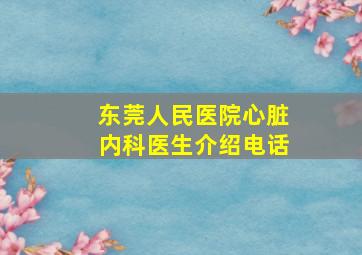 东莞人民医院心脏内科医生介绍电话