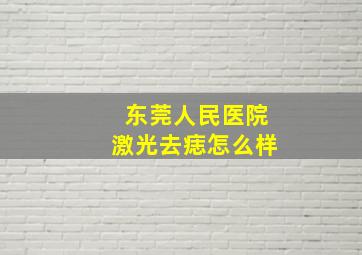 东莞人民医院激光去痣怎么样