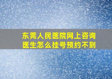 东莞人民医院网上咨询医生怎么挂号预约不到