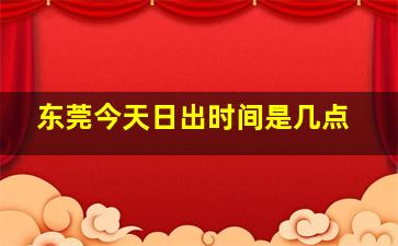 东莞今天日出时间是几点