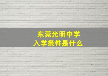 东莞光明中学入学条件是什么