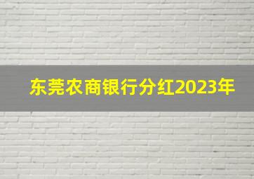 东莞农商银行分红2023年