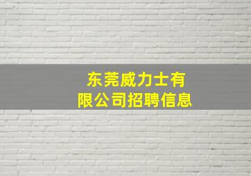 东莞威力士有限公司招聘信息