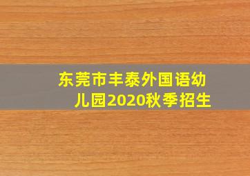 东莞市丰泰外国语幼儿园2020秋季招生