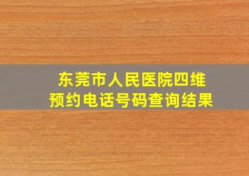 东莞市人民医院四维预约电话号码查询结果