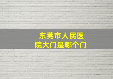 东莞市人民医院大门是哪个门