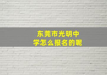 东莞市光明中学怎么报名的呢