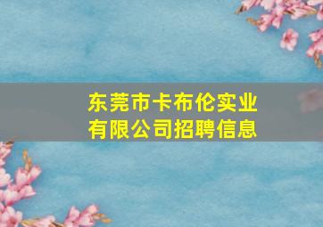 东莞市卡布伦实业有限公司招聘信息