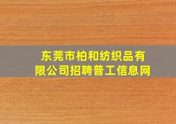 东莞市柏和纺织品有限公司招聘普工信息网