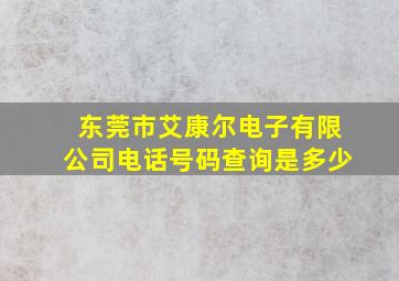 东莞市艾康尔电子有限公司电话号码查询是多少