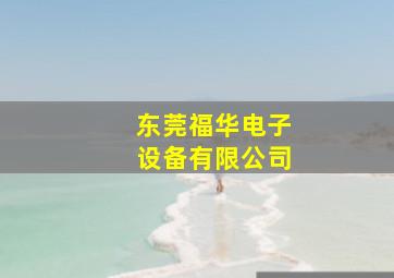 东莞福华电子设备有限公司