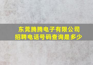 东莞腾腾电子有限公司招聘电话号码查询是多少