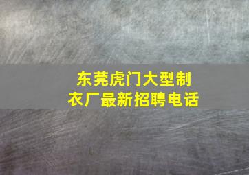 东莞虎门大型制衣厂最新招聘电话