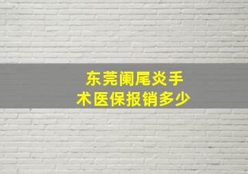 东莞阑尾炎手术医保报销多少