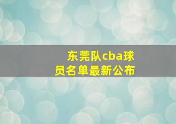 东莞队cba球员名单最新公布