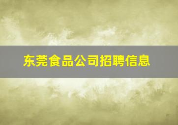 东莞食品公司招聘信息