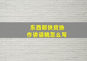 东西部扶贫协作讲话稿怎么写