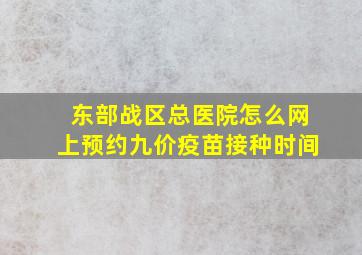 东部战区总医院怎么网上预约九价疫苗接种时间