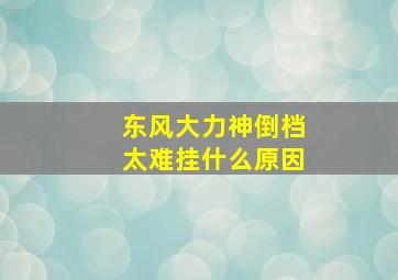 东风大力神倒档太难挂什么原因