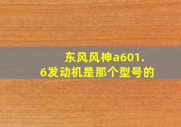 东风风神a601.6发动机是那个型号的