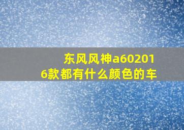 东风风神a602016款都有什么颜色的车