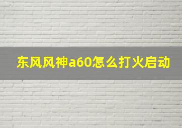 东风风神a60怎么打火启动