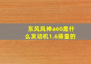 东风风神a60是什么发动机1.6排量的