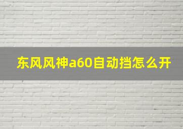 东风风神a60自动挡怎么开