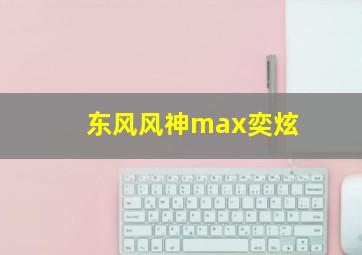 东风风神max奕炫