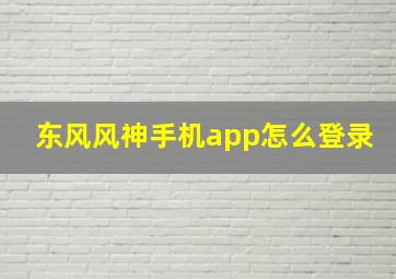 东风风神手机app怎么登录