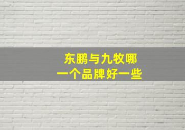 东鹏与九牧哪一个品牌好一些