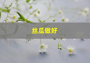 丝瓜做好