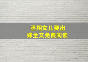 丞相女儿要出嫁全文免费阅读