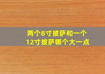 两个8寸披萨和一个12寸披萨哪个大一点