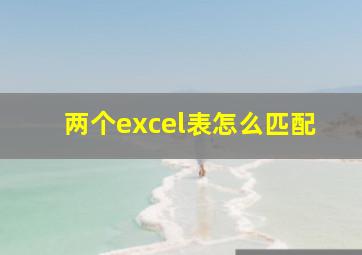 两个excel表怎么匹配