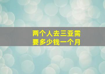 两个人去三亚需要多少钱一个月