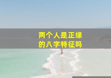 两个人是正缘的八字特征吗