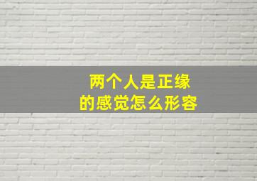 两个人是正缘的感觉怎么形容