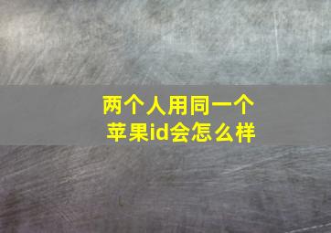 两个人用同一个苹果id会怎么样