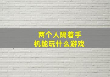 两个人隔着手机能玩什么游戏