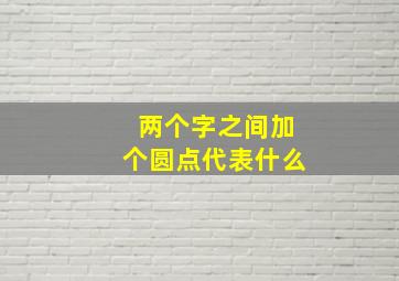 两个字之间加个圆点代表什么