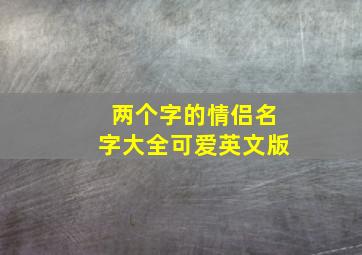 两个字的情侣名字大全可爱英文版