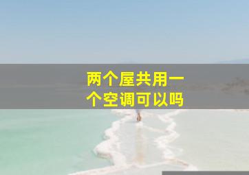 两个屋共用一个空调可以吗