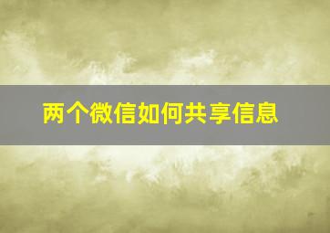 两个微信如何共享信息