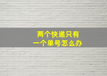 两个快递只有一个单号怎么办